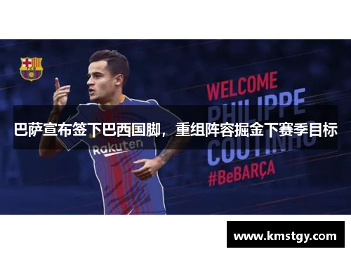 巴萨宣布签下巴西国脚，重组阵容掘金下赛季目标